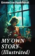 E-Book (epub) MY OWN STORY (Illustrated) von Emmeline Pankhurst