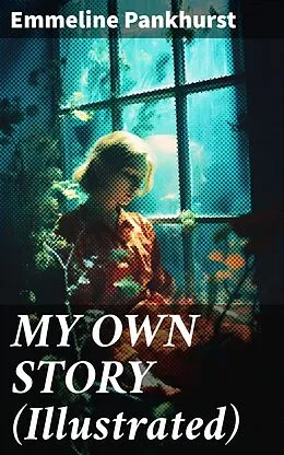 E-Book (epub) MY OWN STORY (Illustrated) von Emmeline Pankhurst