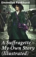 E-Book (epub) A Suffragette - My Own Story (Illustrated) von Emmeline Pankhurst
