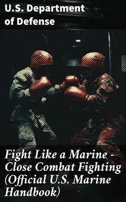 E-Book (epub) Fight Like a Marine - Close Combat Fighting (Official U.S. Marine Handbook) von U. S. Department Of Defense
