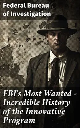 E-Book (epub) FBI's Most Wanted - Incredible History of the Innovative Program von Federal Bureau of Investigation