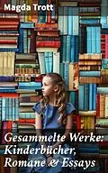 E-Book (epub) Gesammelte Werke: Kinderbücher, Romane &amp; Essays von Magda Trott