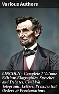 E-Book (epub) LINCOLN - Complete 7 Volume Edition: Biographies, Speeches and Debates, Civil War Telegrams, Letters, Presidential Orders & Proclamations von Theodore Roosevelt, Abraham Lincoln, Carl Schurz
