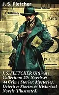 E-Book (epub) J. S. FLETCHER Ultimate Collection: 20+ Novels &amp; 44 Crime Stories: Mysteries, Detective Stories &amp; Historical Novels (Illustrated) von J. S. Fletcher
