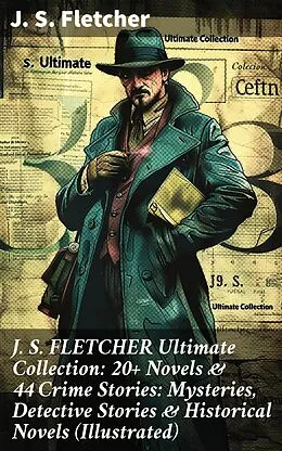 E-Book (epub) J. S. FLETCHER Ultimate Collection: 20+ Novels &amp; 44 Crime Stories: Mysteries, Detective Stories &amp; Historical Novels (Illustrated) von J. S. Fletcher