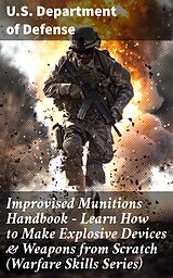 eBook (epub) Improvised Munitions Handbook - Learn How to Make Explosive Devices &amp; Weapons from Scratch (Warfare Skills Series) de U.S. Department of Defense