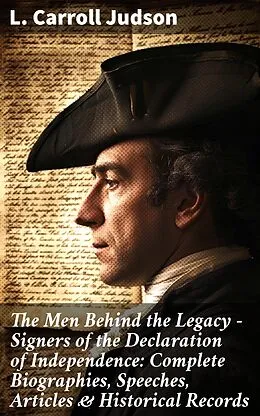 E-Book (epub) The Men Behind the Legacy - Signers of the Declaration of Independence: Complete Biographies, Speeches, Articles &amp; Historical Records von L. Carroll Judson
