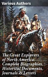 eBook (epub) The Great Explorers of North America: Complete Biographies, Historical Documents, Journals &amp; Letters de Stephen Leacock, Edward Everett Hale, Julius E. Olson