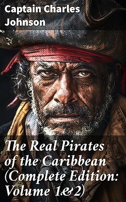 eBook (epub) The Real Pirates of the Caribbean (Complete Edition: Volume 1&amp;2) de Captain Charles Johnson