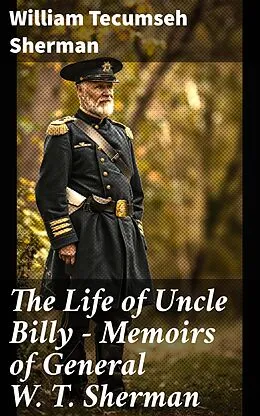 E-Book (epub) The Life of Uncle Billy - Memoirs of General W. T. Sherman von William Tecumseh Sherman