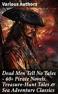 E-Book (epub) Dead Men Tell No Tales - 60+ Pirate Novels, Treasure-Hunt Tales &amp; Sea Adventure Classics von Jules Verne, Charles Dickens, Robert Louis Stevenson