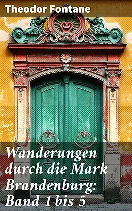 E-Book (epub) Wanderungen durch die Mark Brandenburg: Band 1 bis 5 von Theodor Fontane