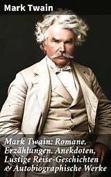 E-Book (epub) Mark Twain: Romane, Erzählungen, Anekdoten, Lustige Reise-Geschichten & Autobiographische Werke von Mark Twain