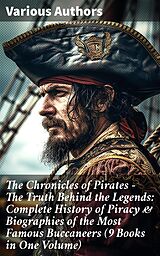 eBook (epub) The Chronicles of Pirates - The Truth Behind the Legends: Complete History of Piracy &amp; Biographies of the Most Famous Buccaneers (9 Books in One Volume) de Howard Pyle, Daniel Defoe, Charles Ellms