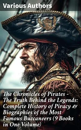 E-Book (epub) The Chronicles of Pirates - The Truth Behind the Legends: Complete History of Piracy &amp; Biographies of the Most Famous Buccaneers (9 Books in One Volume) von Howard Pyle, Daniel Defoe, Charles Ellms