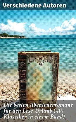 E-Book (epub) Die besten Abenteuerromane für den Lese-Urlaub (40+ Klassiker in einem Band) von Jules Verne, Friedrich Gerstäcker, Charles Dickens