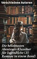 E-Book (epub) Die beliebtesten Abenteuer-Klassiker für Jugendliche (35 Romane in einem Band) von Jules Verne, Friedrich Gerstäcker, Lewis Carroll