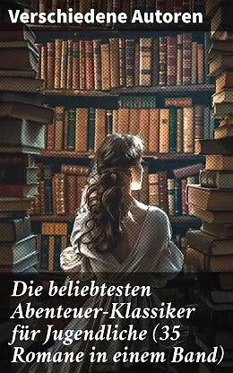 E-Book (epub) Die beliebtesten Abenteuer-Klassiker für Jugendliche (35 Romane in einem Band) von Jules Verne, Friedrich Gerstäcker, Lewis Carroll