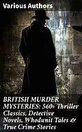 E-Book (epub) BRITISH MURDER MYSTERIES: 560+ Thriller Classics, Detective Novels, Whodunit Tales &amp; True Crime Stories von Arthur Conan Doyle, Ernest Bramah, Arthur Morrison