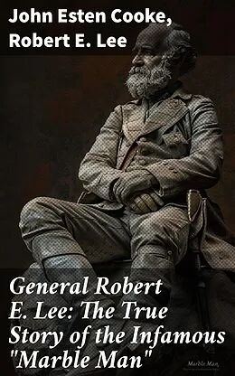E-Book (epub) General Robert E. Lee: The True Story of the Infamous 'Marble Man' von John Esten Cooke, Robert E. Lee