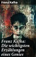 E-Book (epub) Franz Kafka: Die wichtigsten Erzählungen eines Genies von Franz Kafka