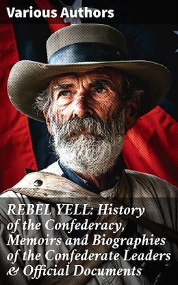 eBook (epub) REBEL YELL: History of the Confederacy, Memoirs and Biographies of the Confederate Leaders &amp; Official Documents de John Esten Cooke, Jefferson Davis, Robert E. Lee