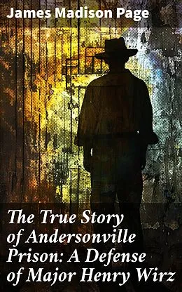 E-Book (epub) The True Story of Andersonville Prison: A Defense of Major Henry Wirz von James Madison Page
