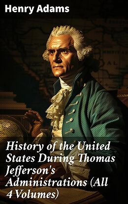 eBook (epub) History of the United States During Thomas Jefferson's Administrations (All 4 Volumes) de Henry Adams