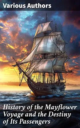E-Book (epub) History of the Mayflower Voyage and the Destiny of Its Passengers von William Bradford, Azel Ames, Bureau of Military and Civic Achievement