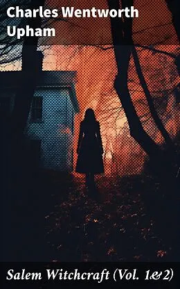 E-Book (epub) Salem Witchcraft (Vol. 1&amp;2) von Charles Wentworth Upham