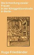 E-Book (epub) Die Ermordung zweier Frauen in der Königgrätzerstraße in Berlin von Hugo Friedländer
