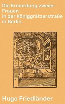 E-Book (epub) Die Ermordung zweier Frauen in der Königgrätzerstraße in Berlin von Hugo Friedländer