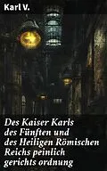 E-Book (epub) Des Kaiser Karls des Fünften und des Heiligen Römischen Reichs peinlich gerichts ordnung von Karl V.