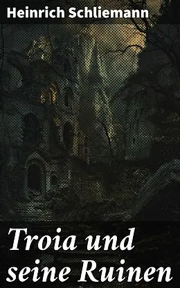 E-Book (epub) Troia und seine Ruinen von Heinrich Schliemann