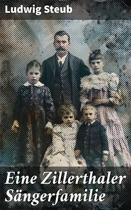 E-Book (epub) Eine Zillerthaler Sängerfamilie von Ludwig Steub