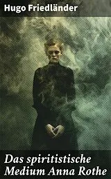 E-Book (epub) Das spiritistische Medium Anna Rothe von Hugo Friedländer
