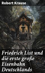 E-Book (epub) Friedrich List und die erste große Eisenbahn Deutschlands von Robert Krause