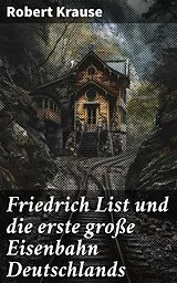 E-Book (epub) Friedrich List und die erste große Eisenbahn Deutschlands von Robert Krause