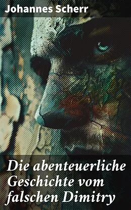 E-Book (epub) Die abenteuerliche Geschichte vom falschen Dimitry von Johannes Scherr