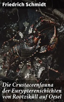 E-Book (epub) Die Crustaceenfauna der Eurypterenschichten von Rootziküll auf Oesel von Friedrich Schmidt