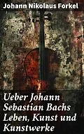 E-Book (epub) Ueber Johann Sebastian Bachs Leben, Kunst und Kunstwerke von Johann Nikolaus Forkel