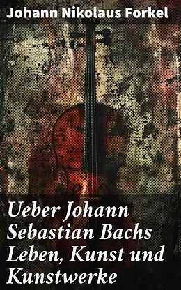E-Book (epub) Ueber Johann Sebastian Bachs Leben, Kunst und Kunstwerke von Johann Nikolaus Forkel