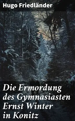 E-Book (epub) Die Ermordung des Gymnasiasten Ernst Winter in Konitz von Hugo Friedländer