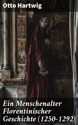 E-Book (epub) Ein Menschenalter Florentinischer Geschichte (1250-1292) von Otto Hartwig