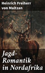 E-Book (epub) Jagd-Romantik in Nordafrika von Heinrich Freiherr Von Maltzan