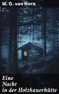 E-Book (epub) Eine Nacht in der Holzhauerhütte von W. O. von Horn
