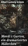 E-Book (epub) Mordi's Garten, ein dramatisirtes Mährchen von Albert Ludwig Grimm