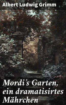 E-Book (epub) Mordi's Garten, ein dramatisirtes Mährchen von Albert Ludwig Grimm