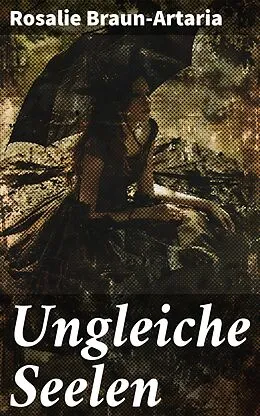 E-Book (epub) Ungleiche Seelen von Rosalie Braun-Artaria
