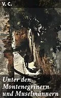 E-Book (epub) Unter den Montenegrinern und Muselmännern von V. C.